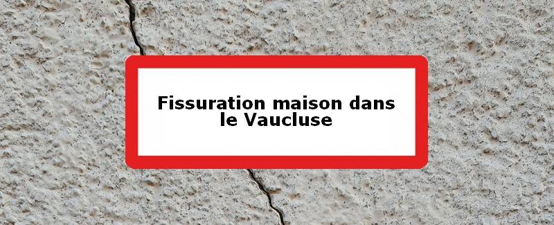 Fissuration maison Vaucluse (84)
