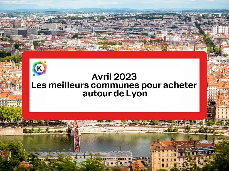 Avril 2023 les communes les moins chères autour de Lyon pour acheter une maison